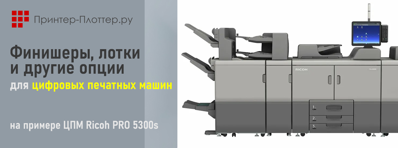 Финишеры, лотки и другие опции для цифровых печатных машин, на примере ЦПМ Ricoh PRO 5300s