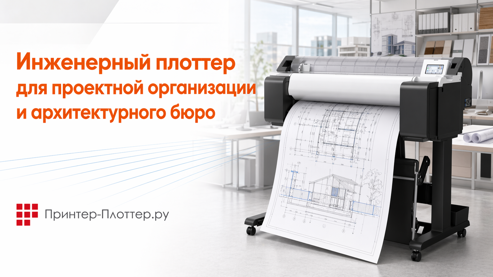 Инженерный плоттер для проектной организации и архитектурного бюро: что важно при печати чертежей и технической документации