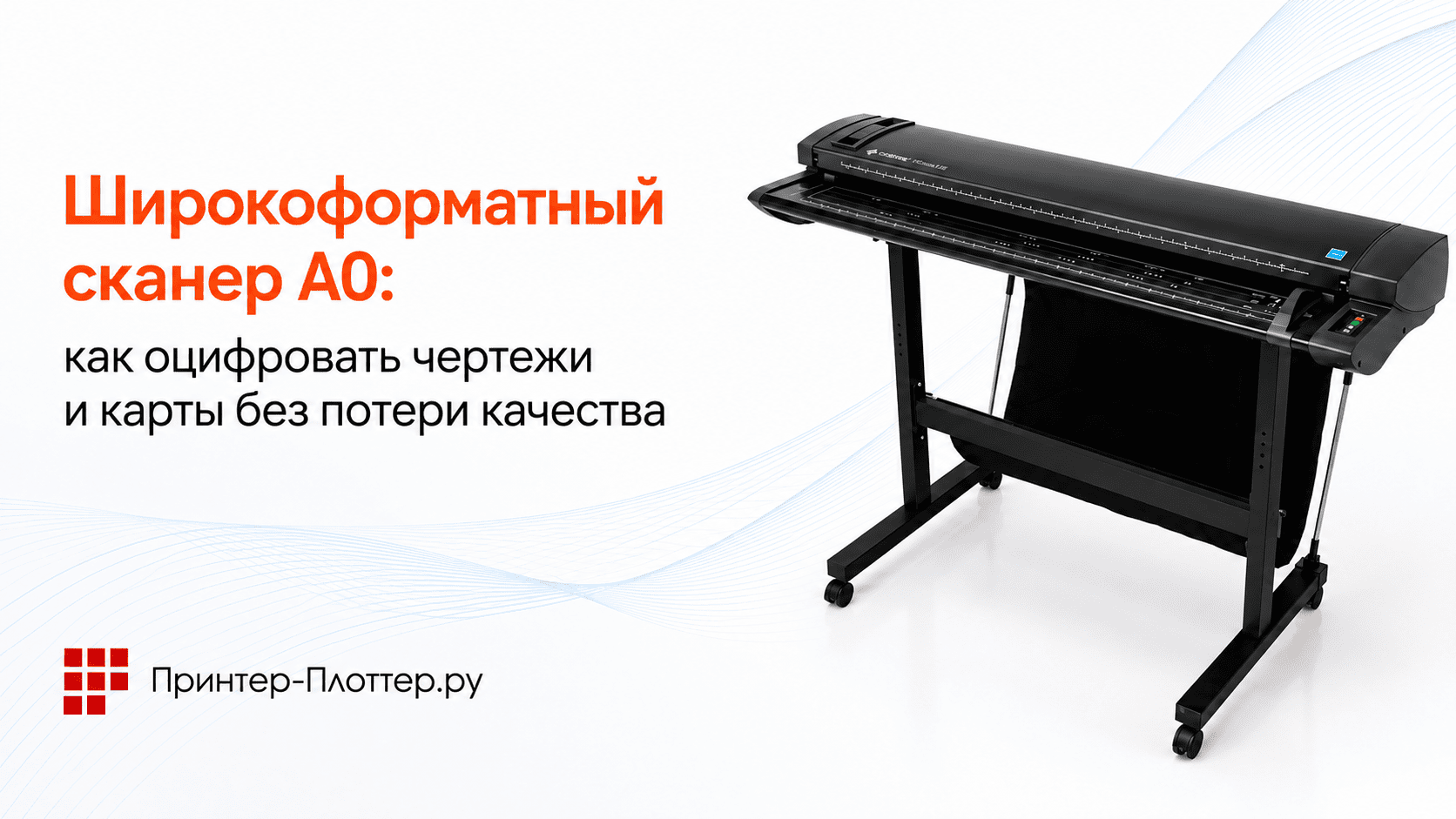 Широкоформатный сканер A0: как оцифровать чертежи и карты без потери качества