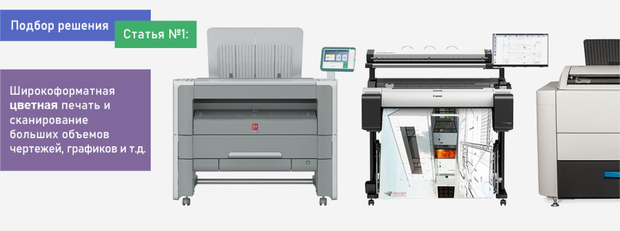 Подбор решения. Статья №1. Широкоформатная цветная печать и сканирование больших объемов чертежей, графиков, схем